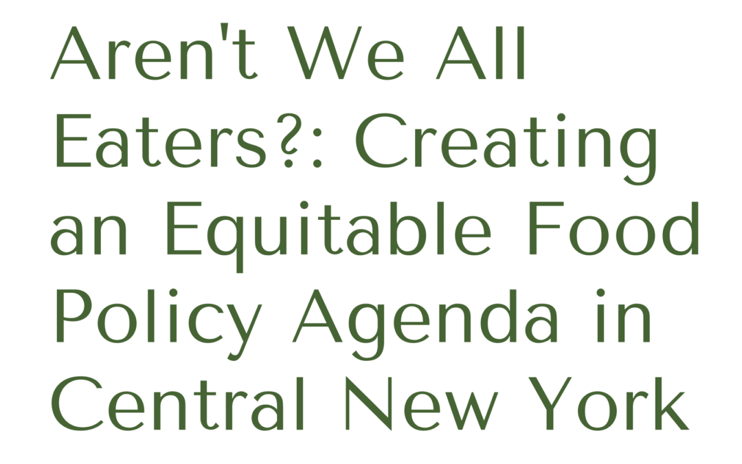 Text reading "Aren't we all eaters? Creating an Equitable Food Policy Agenda in Central New York: